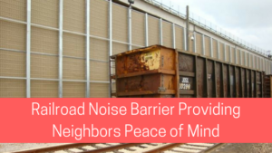 railroad noise barrier providing neighbors peace of mind